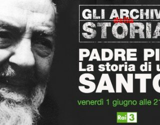 Televisione: “Gli archivi della storia” raccontano Padre Pio – La storia di un Santo